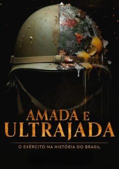 Amada e Ultrajada: O Exército na História do Brasil 1ª Temporada (2024)